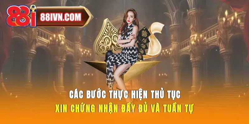 Các bước thực hiện thủ tục xin chứng nhận đầy đủ và tuần tự