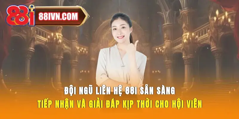 Đội ngũ liên hệ 88i sẵn sàng tiếp nhận và giải đáp kịp thời cho hội viên