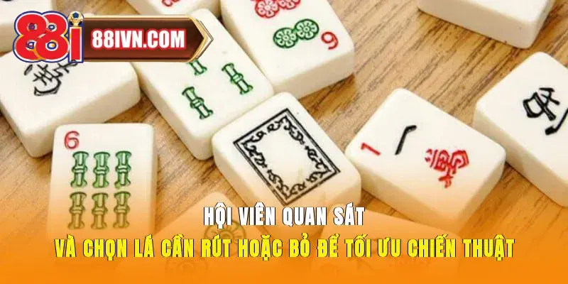 Hội viên quan sát và chọn lá cần rút hoặc bỏ để tối ưu chiến thuật