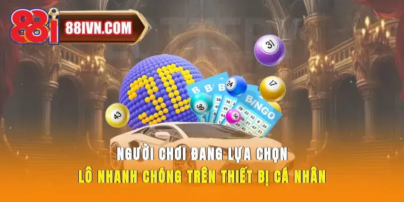 Người chơi đang lựa chọn lô nhanh chóng trên thiết bị cá nhân.