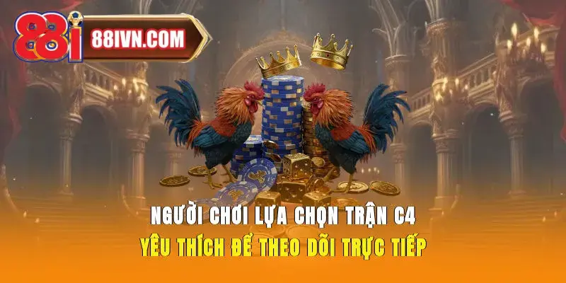 Người chơi lựa chọn trận c4 yêu thích để theo dõi trực tiếp