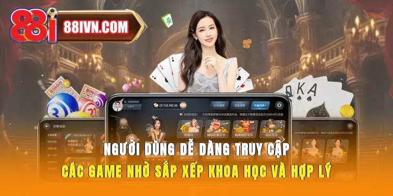 Người dùng dễ dàng truy cập các game nhờ sắp xếp khoa học và hợp lý
