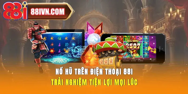Nổ Hũ Trên Điện Thoại 88i Trải Nghiệm Tiện Lợi Mọi Lúc