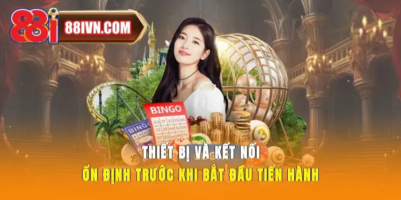 Thiết bị và kết nối ổn định trước khi bắt đầu tiến hành