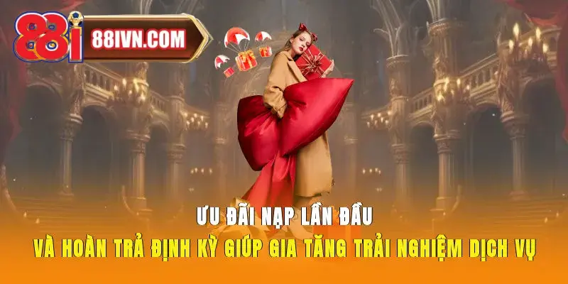 Ưu đãi nạp lần đầu và hoàn trả định kỳ giúp gia tăng trải nghiệm dịch vụ